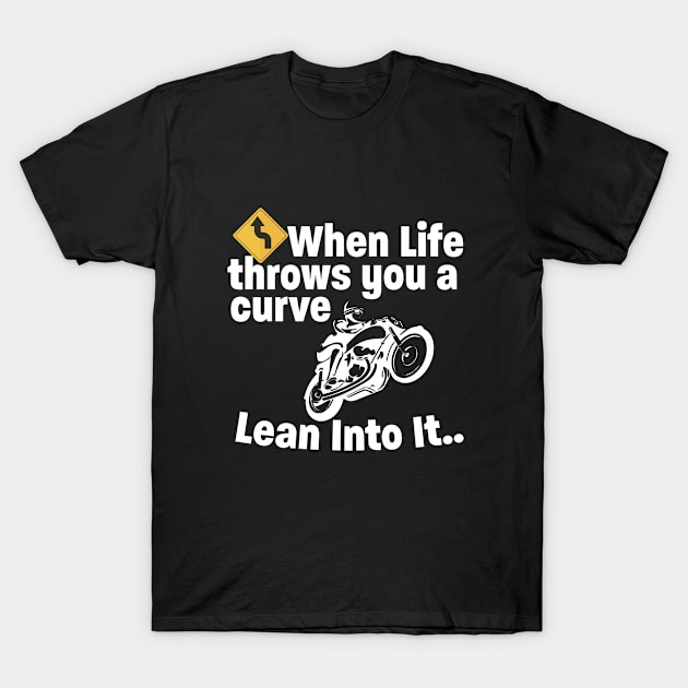 Motorbiker - When Life Throws You A Curve Lean Into It T-Shirt by Kudostees